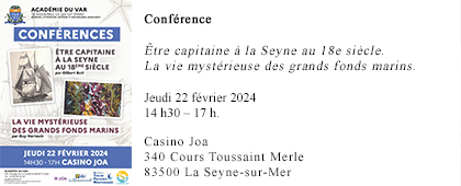 Conférences : « Être capitaine à la Seyne au 18e siècle » & « La vie mystérieuse des grands fonds marins », jeudi 22 février 2024 de 14h30 à 17h, au Casino Joa de la Seyne-sur-Mer. Conférenciers  : Gilbert Buti, Guy Herrouin. 