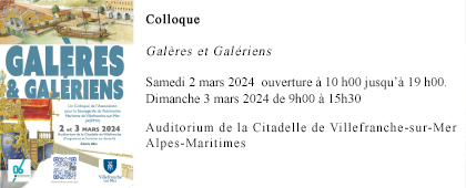 Colloque : « Galères et Galériens », Samedi 2 mars 2024  ouverture à 10 h00 jusqu’à 19 h00 & Dimanche 3 mars 2024 de 9h00 à 15h30, à l'Auditorium de la Citadelle de Villefranche-sur-Mer (Alpes-Maritimes) 