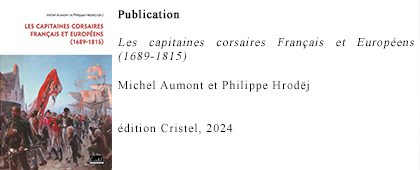 Publication : Les capitaines corsaires Français et Européens (1689-1815), édition Cristel, 2024. Michel Aumont & Philippe Hrodëj.