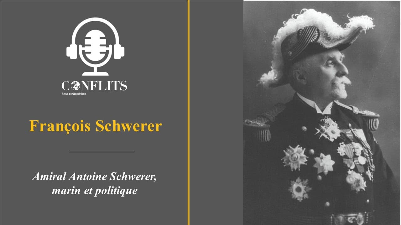 Podcast – Amiral Antoine Schwerer, marine et politique. François Schwerer, par REVUE CONFLITS