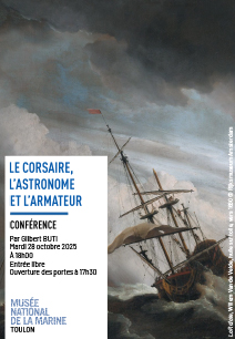 Affiche de la Conférence : Le Corsaire, l'Astronome et l'Armateur par Gilbert Buti, mardi 28 octobre 2025 au Musée de la Marine de Toulon Affiche de la Conférence : Le Corsaire, l'Astronome et l'Armateur par Gilbert Buti, mardi 28 octobre 2025 au Musée de la Marine de Toulon