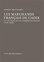 Arnaud BARTOLOMEI, Les marchands français de Cadix et la crise de la Carrera de Indias (1778-1828), Madrid, Casa de Velazquez, 2017